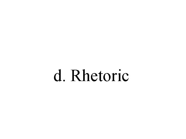 d. Rhetoric d. Rhetoric