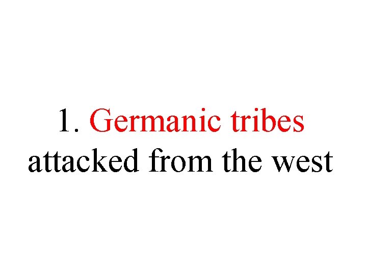 1. Germanic tribes attacked from the west 1. Germanic tribes attacked from the west