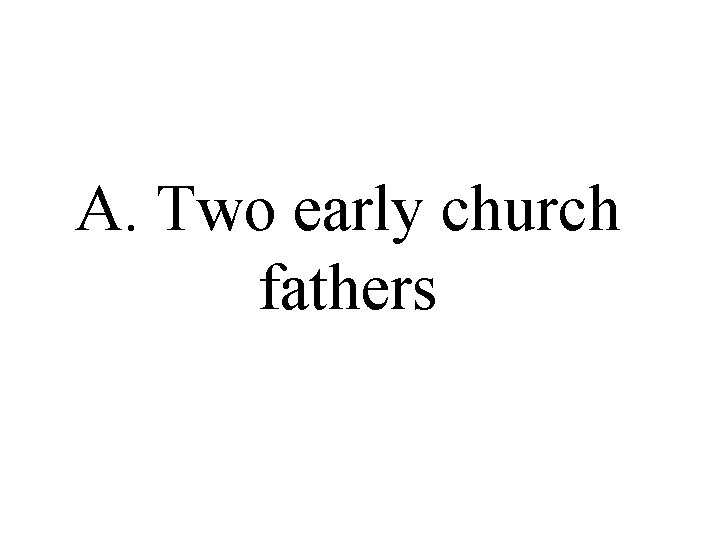 A. Two early church fathers A. Two early church fathers