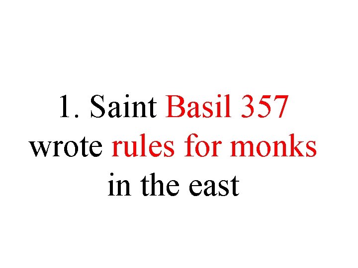 1. Saint Basil 357 wrote rules for monks in the east 1. Saint Basil 357 wrote rules for monks in the east