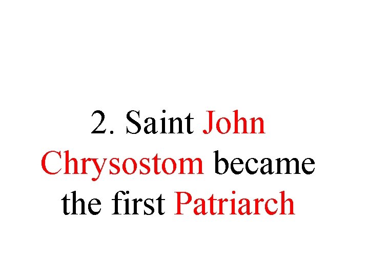 2. Saint John Chrysostom became the first Patriarch 2. Saint John Chrysostom became the first Patriarch