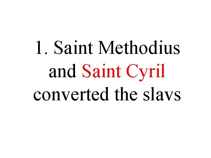 1. Saint Methodius and Saint Cyril converted the slavs 1. Saint Methodius and Saint Cyril converted the slavs