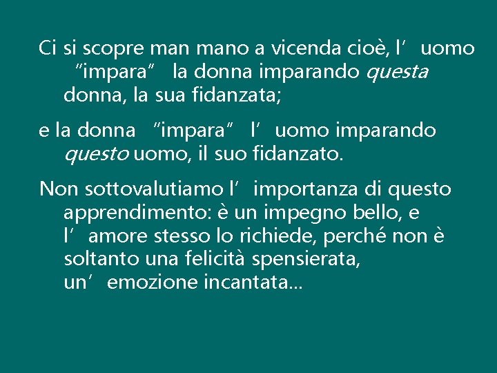 Ci si scopre mano a vicenda cioè, l’uomo “impara” la donna imparando questa donna,