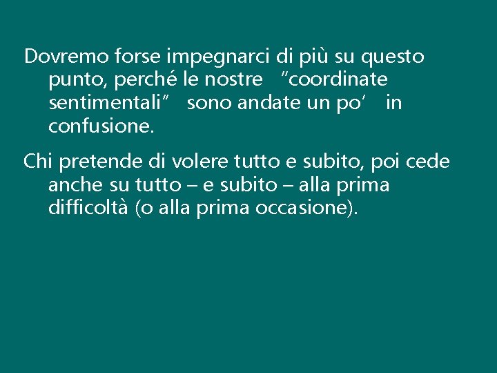 Dovremo forse impegnarci di più su questo punto, perché le nostre “coordinate sentimentali” sono