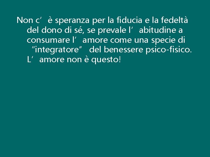 Non c’è speranza per la fiducia e la fedeltà del dono di sé, se