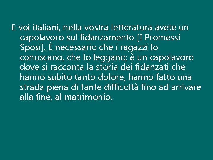 E voi italiani, nella vostra letteratura avete un capolavoro sul fidanzamento [I Promessi Sposi].