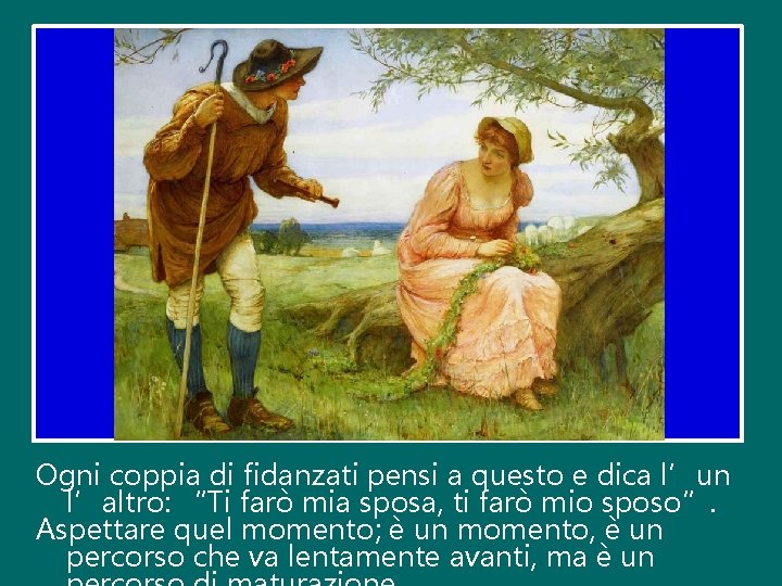 Ogni coppia di fidanzati pensi a questo e dica l’un l’altro: “Ti farò mia