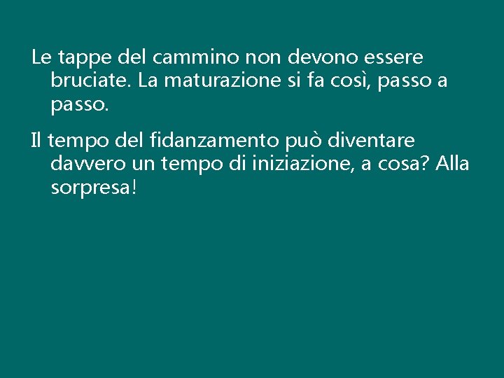 Le tappe del cammino non devono essere bruciate. La maturazione si fa così, passo