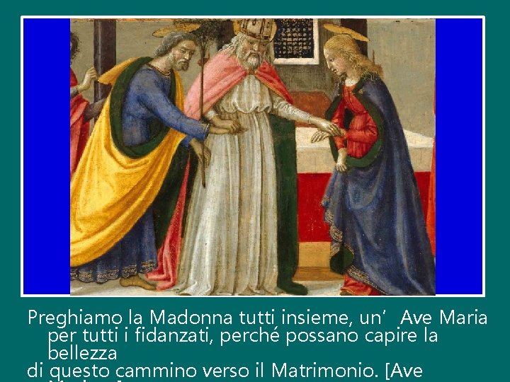 Preghiamo la Madonna tutti insieme, un’Ave Maria per tutti i fidanzati, perché possano capire