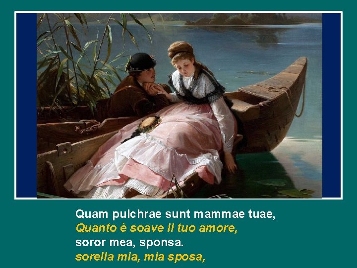 Quam pulchrae sunt mammae tuae, Quanto è soave il tuo amore, soror mea, sponsa.