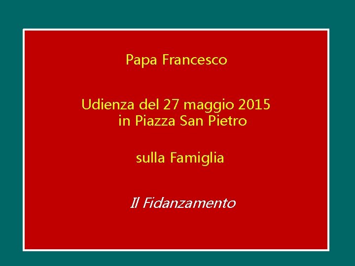 Papa Francesco Udienza del 27 maggio 2015 in Piazza San Pietro sulla Famiglia Il