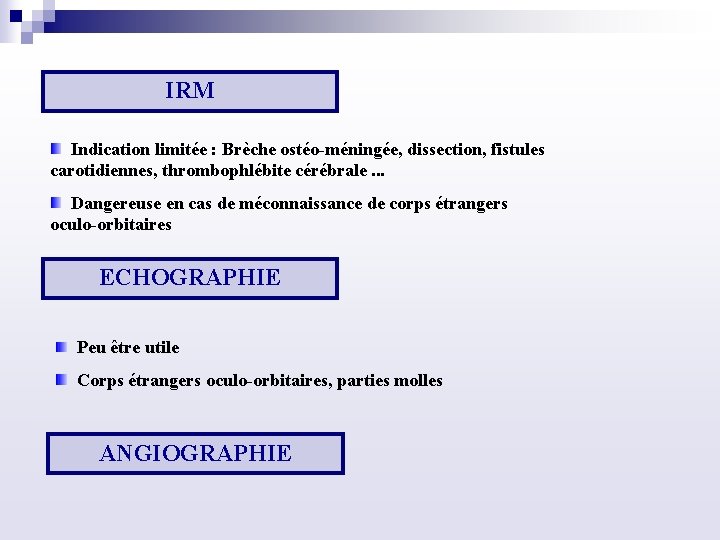 IRM Indication limitée : Brèche ostéo méningée, dissection, fistules carotidiennes, thrombophlébite cérébrale. . .