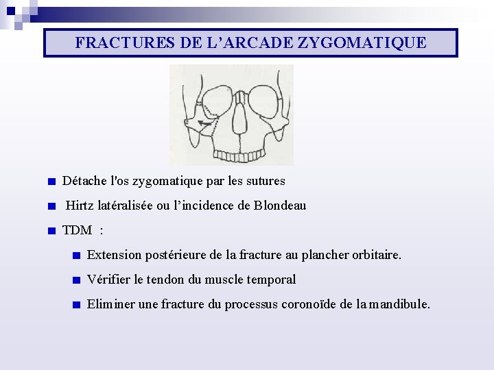 FRACTURES DE L’ARCADE ZYGOMATIQUE Détache l'os zygomatique par les sutures Hirtz latéralisée ou l’incidence