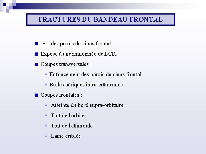 FRACTURES DU BANDEAU FRONTAL Fx des parois du sinus frontal Expose à une rhinorrhée