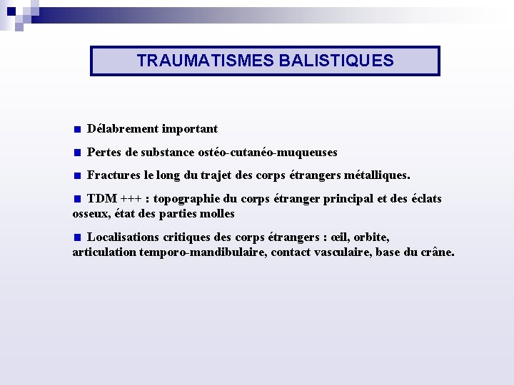 TRAUMATISMES BALISTIQUES Délabrement important Pertes de substance ostéo cutanéo muqueuses Fractures le long du