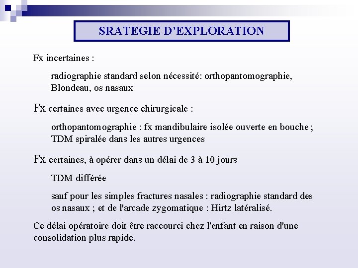 SRATEGIE D’EXPLORATION Fx incertaines : radiographie standard selon nécessité: orthopantomographie, Blondeau, os nasaux Fx