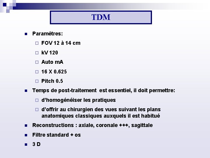 TDM n n Paramètres: ¨ FOV 12 à 14 cm ¨ k. V 120
