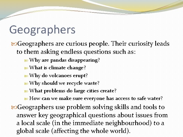 Geographers are curious people. Their curiosity leads to them asking endless questions such as: