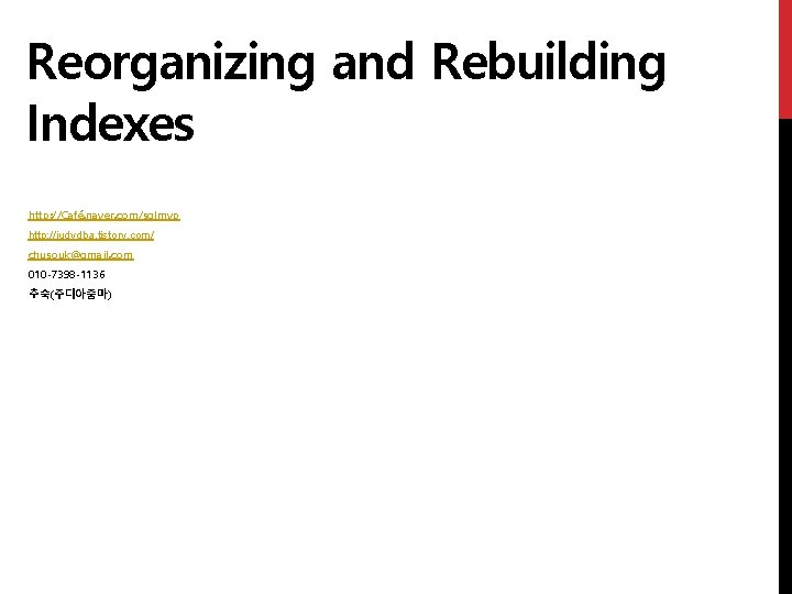 Reorganizing and Rebuilding Indexes http: //Café. naver. com/sqlmvp http: //judydba. tistory. com/ chusouk@gmail. com