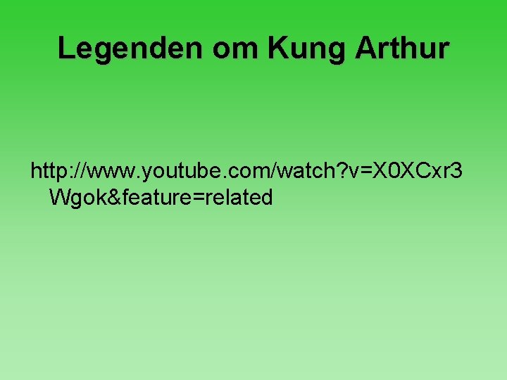 Legenden om Kung Arthur http: //www. youtube. com/watch? v=X 0 XCxr 3 Wgok&feature=related 