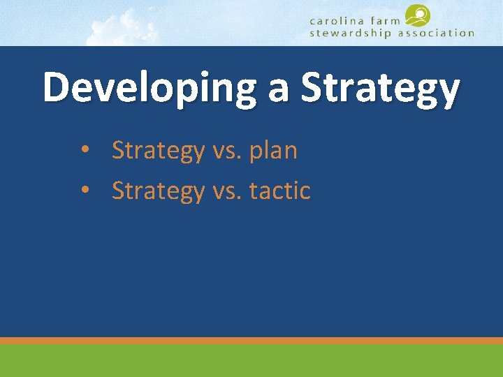 Developing a Strategy • Strategy vs. plan • Strategy vs. tactic www. carolinafarmstewards. org