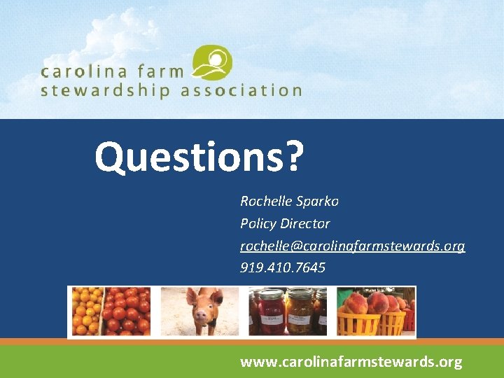 Questions? Rochelle Sparko Policy Director rochelle@carolinafarmstewards. org 919. 410. 7645 www. carolinafarmstewards. org 