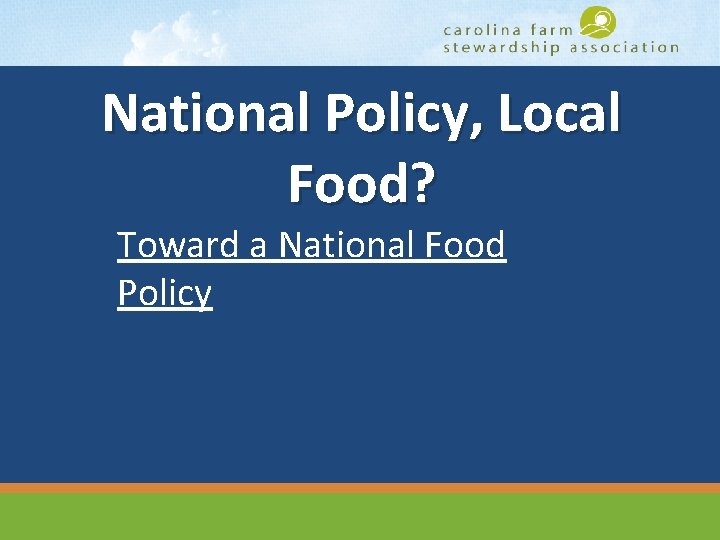 National Policy, Local Food? Toward a National Food Policy www. carolinafarmstewards. org 