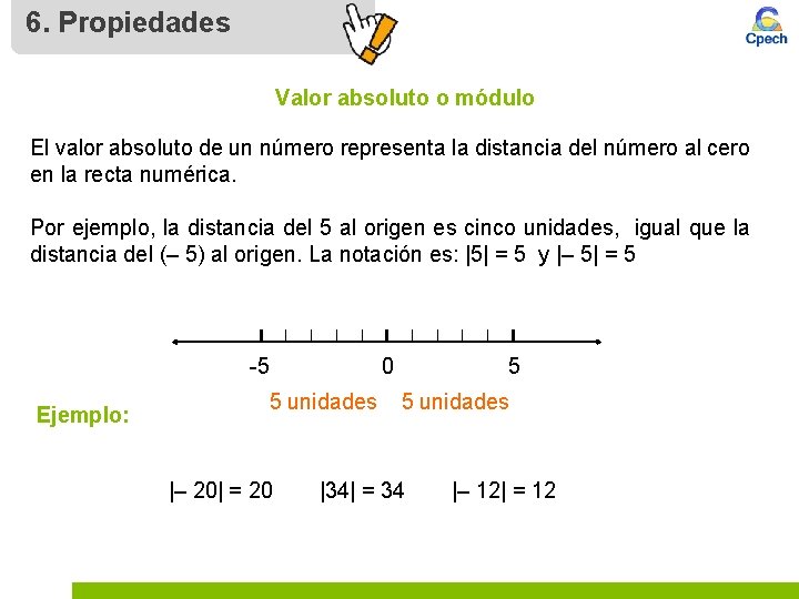 6. Propiedades Valor absoluto o módulo El valor absoluto de un número representa la