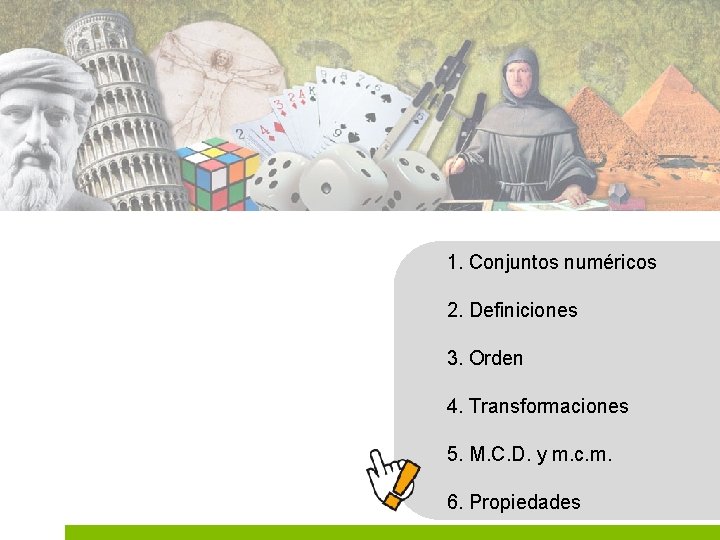 1. Conjuntos numéricos 2. Definiciones 3. Orden 4. Transformaciones 5. M. C. D. y