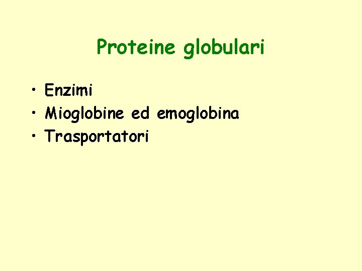 Proteine globulari • Enzimi • Mioglobine ed emoglobina • Trasportatori 