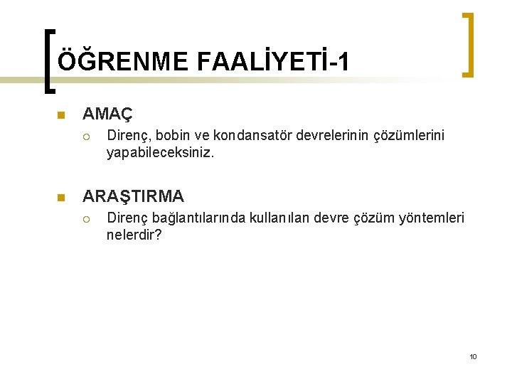 ÖĞRENME FAALİYETİ-1 n AMAÇ ¡ n Direnç, bobin ve kondansatör devrelerinin çözümlerini yapabileceksiniz. ARAŞTIRMA