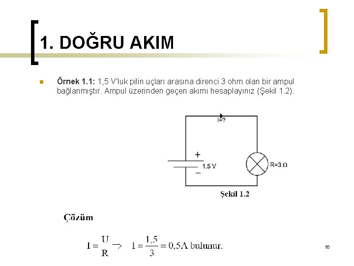 1. DOĞRU AKIM n Örnek 1. 1: 1, 5 V’luk pilin uçları arasına direnci