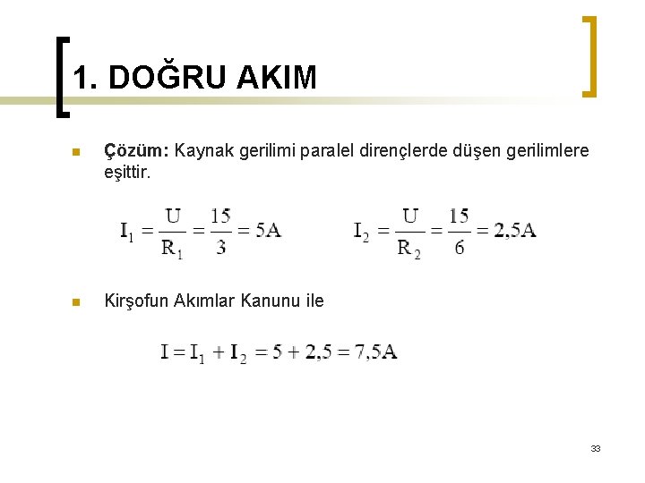 1. DOĞRU AKIM n Çözüm: Kaynak gerilimi paralel dirençlerde düşen gerilimlere eşittir. n Kirşofun