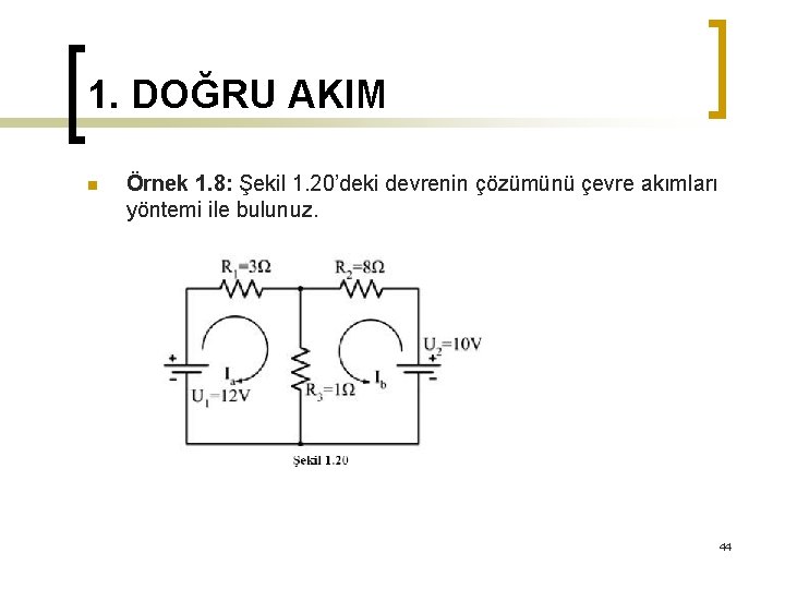 1. DOĞRU AKIM n Örnek 1. 8: Şekil 1. 20’deki devrenin çözümünü çevre akımları