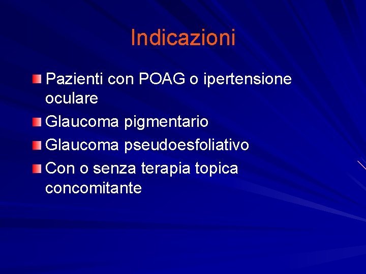 Indicazioni Pazienti con POAG o ipertensione oculare Glaucoma pigmentario Glaucoma pseudoesfoliativo Con o senza