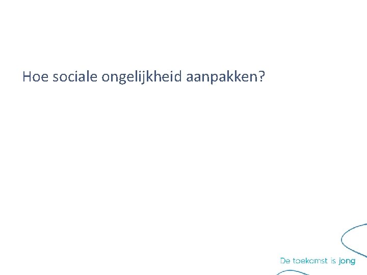 Hoe sociale ongelijkheid aanpakken? Hoe sociale ongelijkheid aanpakken?