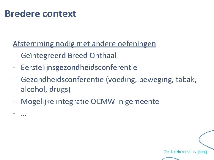 Bredere context Afstemming nodig met andere oefeningen - Geïntegreerd Breed Onthaal - Eerstelijnsgezondheidsconferentie - Bredere context Afstemming nodig met andere oefeningen - Geïntegreerd Breed Onthaal - Eerstelijnsgezondheidsconferentie -