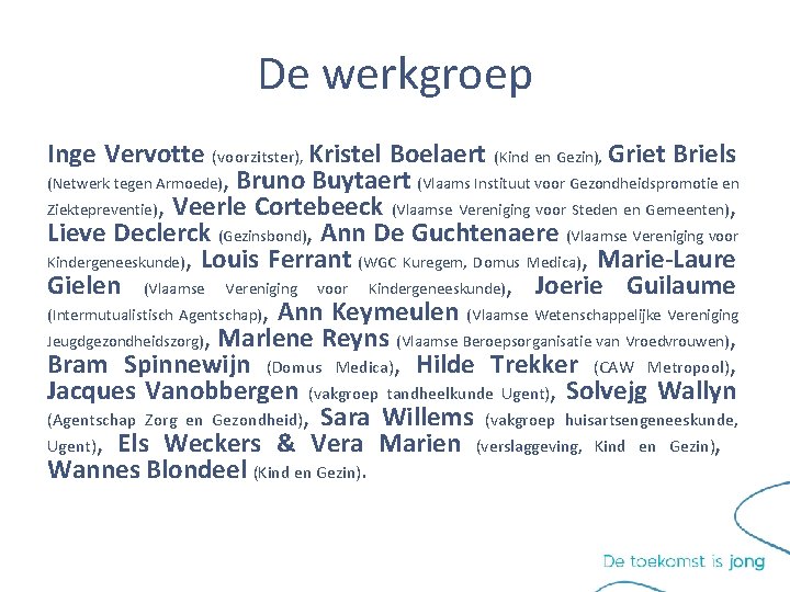 De werkgroep Inge Vervotte (voorzitster), Kristel Boelaert (Kind en Gezin), Griet Briels (Netwerk tegen De werkgroep Inge Vervotte (voorzitster), Kristel Boelaert (Kind en Gezin), Griet Briels (Netwerk tegen