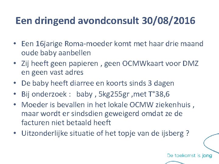Een dringend avondconsult 30/08/2016 • Een 16 jarige Roma-moeder komt met haar drie maand Een dringend avondconsult 30/08/2016 • Een 16 jarige Roma-moeder komt met haar drie maand