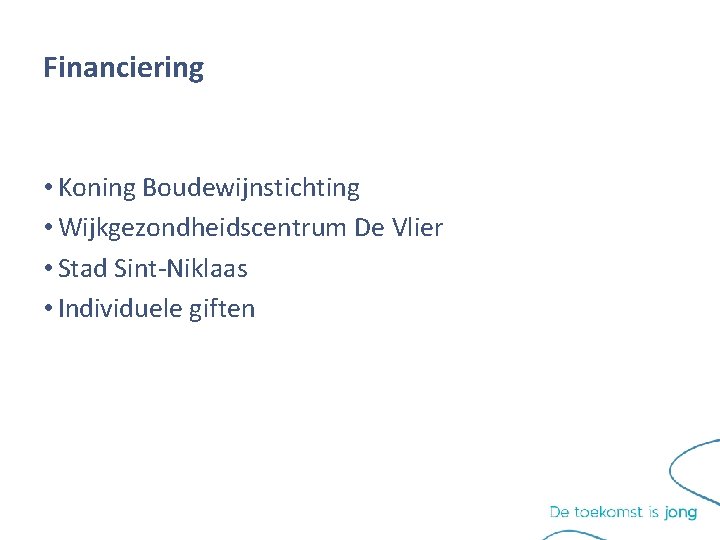 Financiering • Koning Boudewijnstichting • Wijkgezondheidscentrum De Vlier • Stad Sint-Niklaas • Individuele giften Financiering • Koning Boudewijnstichting • Wijkgezondheidscentrum De Vlier • Stad Sint-Niklaas • Individuele giften