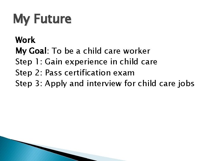 My Future Work My Goal: To be a child care worker Step 1: Gain My Future Work My Goal: To be a child care worker Step 1: Gain
