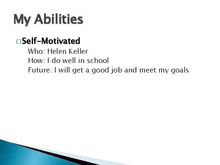 My Abilities � Self-Motivated Who: Helen Keller How: I do well in school Future: My Abilities � Self-Motivated Who: Helen Keller How: I do well in school Future: