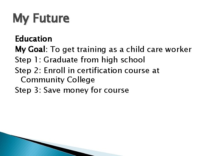 My Future Education My Goal: To get training as a child care worker Step My Future Education My Goal: To get training as a child care worker Step