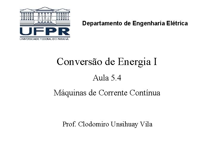 Departamento de Engenharia Elétrica Conversão de Energia I Aula 5. 4 Máquinas de Corrente