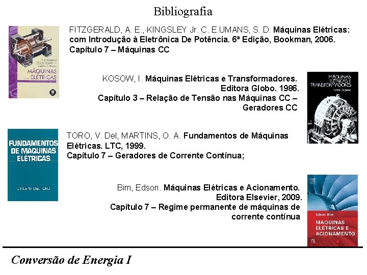 Bibliografia FITZGERALD, A. E. , KINGSLEY Jr. C. E UMANS, S. D. Máquinas Elétricas: