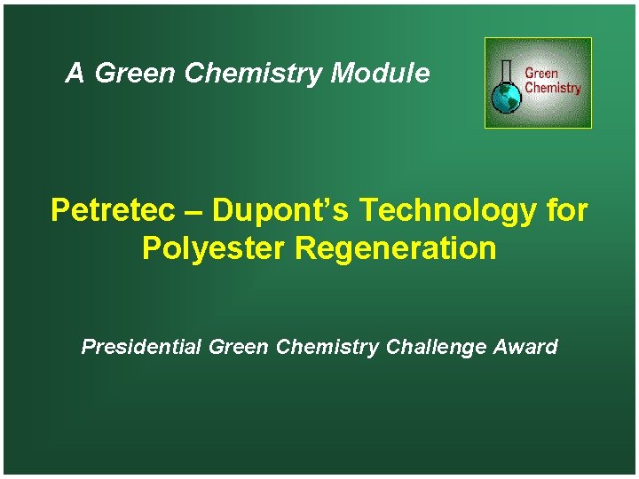 A Green Chemistry Module Petretec – Dupont’s Technology for Polyester Regeneration Presidential Green Chemistry