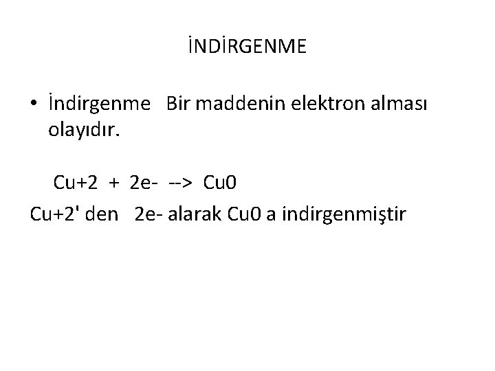 İNDİRGENME • İndirgenme Bir maddenin elektron alması olayıdır. Cu+2 + 2 e- --> Cu