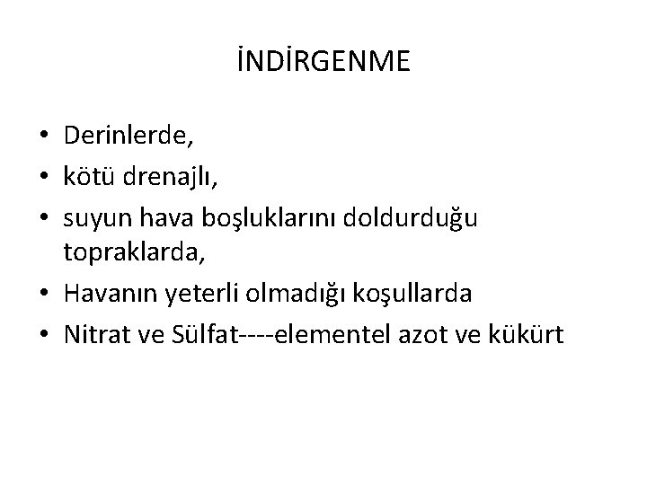 İNDİRGENME • Derinlerde, • kötü drenajlı, • suyun hava boşluklarını doldurduğu topraklarda, • Havanın