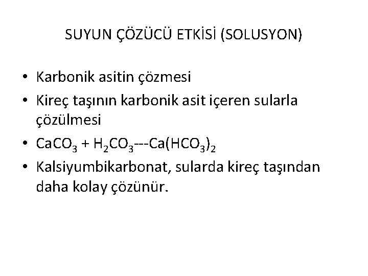SUYUN ÇÖZÜCÜ ETKİSİ (SOLUSYON) • Karbonik asitin çözmesi • Kireç taşının karbonik asit içeren