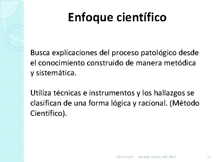 Enfoque científico Busca explicaciones del proceso patológico desde el conocimiento construido de manera metódica Enfoque científico Busca explicaciones del proceso patológico desde el conocimiento construido de manera metódica